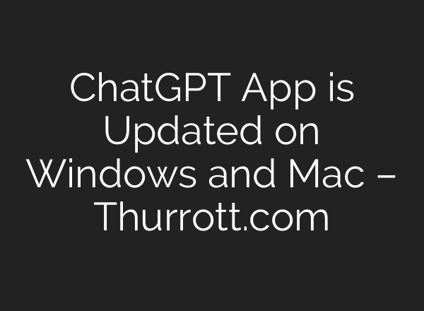 <b>ChatGPT</b> App is Updated on Windows and Mac – Thurrott.com