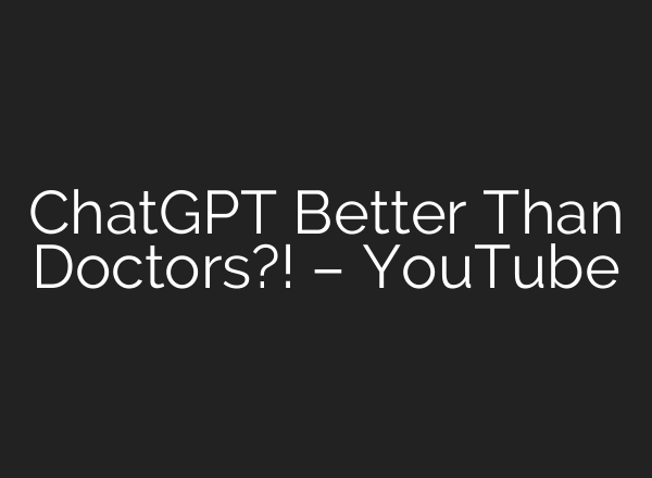 ChatGPT Better Than Doctors?! – YouTube
