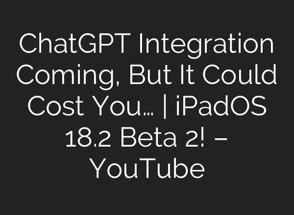<b>ChatGPT</b> Integration Coming, But It Could Cost You… | iPadOS 18.2 Beta 2! – YouTube