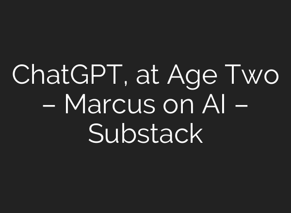 <b>ChatGPT</b>, at Age Two – Marcus on AI – Substack