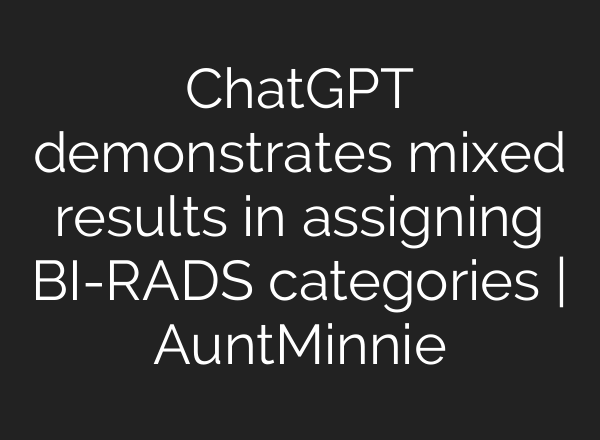 <b>ChatGPT</b> demonstrates mixed results in assigning BI-RADS categories | AuntMinnie