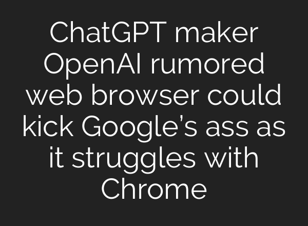 <b>ChatGPT</b> maker OpenAI rumored web browser could kick Google’s ass as it struggles with Chrome