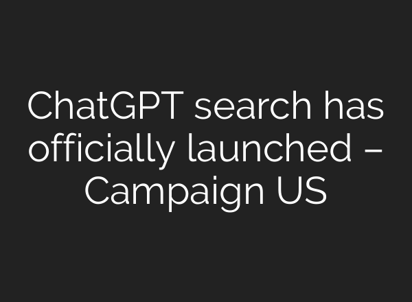 <b>ChatGPT</b> search has officially launched – Campaign US