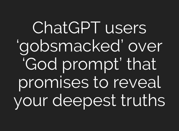 <b>ChatGPT</b> users ‘gobsmacked’ over ‘God prompt’ that promises to reveal your deepest truths
