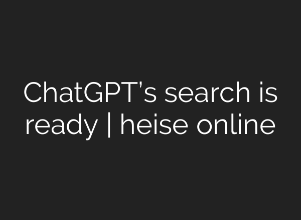 <b>ChatGPT’s</b> search is ready | heise online