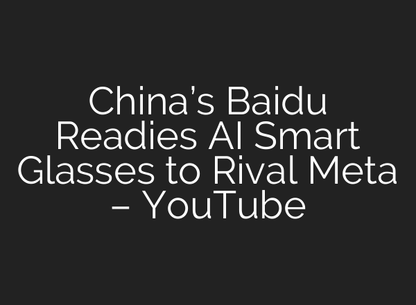 China’s Baidu Readies <b>AI</b> Smart Glasses to Rival Meta – YouTube