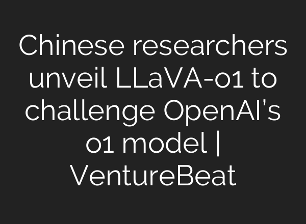 Chinese researchers unveil LLaVA-o1 to challenge <b>OpenAI’s</b> o1 model | VentureBeat