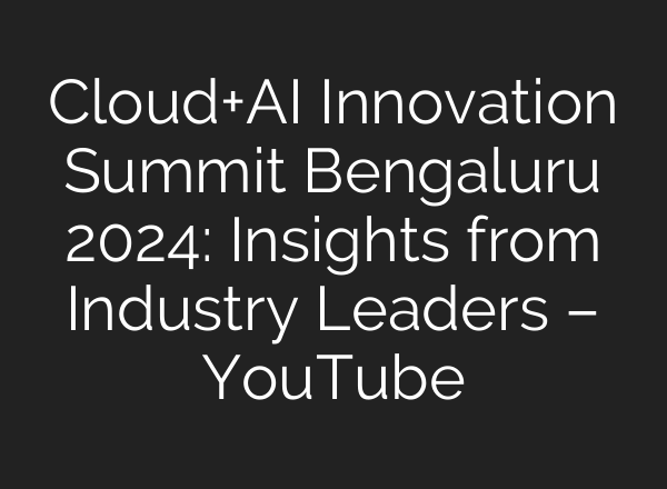 Cloud+<b>AI</b> Innovation Summit Bengaluru 2024: Insights from Industry Leaders – YouTube