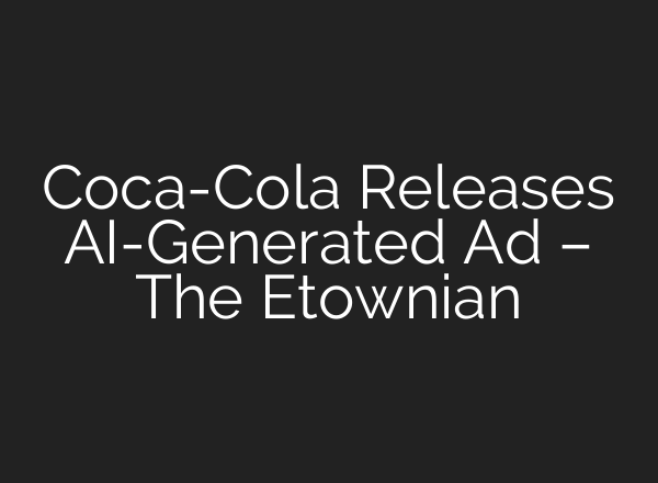 Coca-Cola Releases AI-Generated Ad – The Etownian