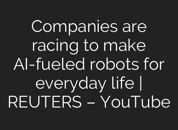 Companies are racing to make <b>AI</b>-fueled robots for everyday life | REUTERS – YouTube