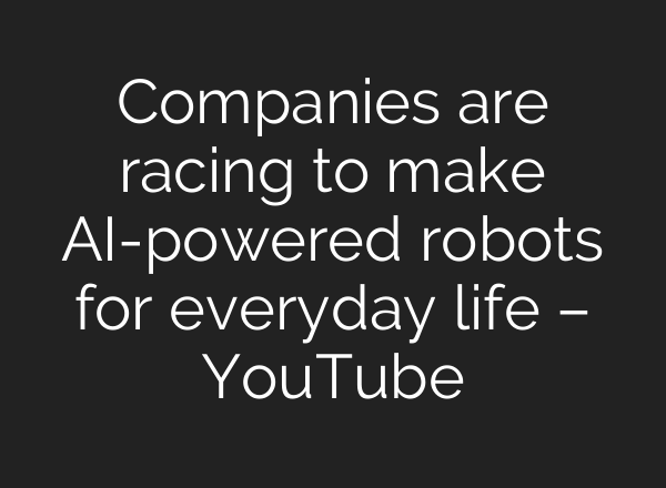 Companies are racing to make <b>AI</b>-powered robots for everyday life – YouTube