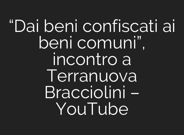 “Dai beni confiscati <b>ai</b> beni comuni”, incontro a Terranuova Bracciolini – YouTube