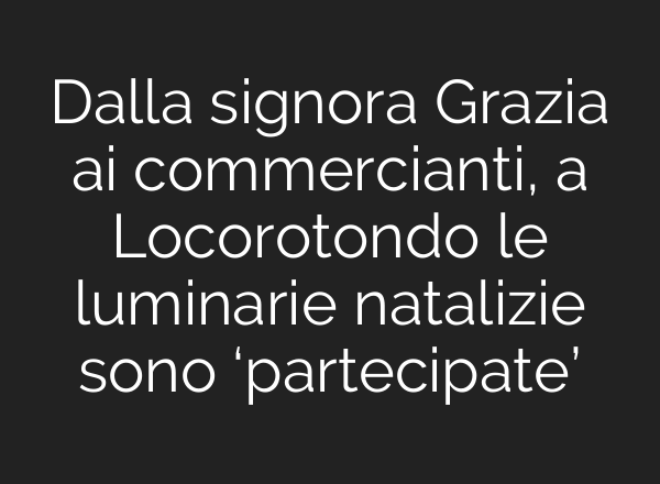 Dalla signora Grazia <b>ai</b> commercianti, a Locorotondo le luminarie natalizie sono ‘partecipate’