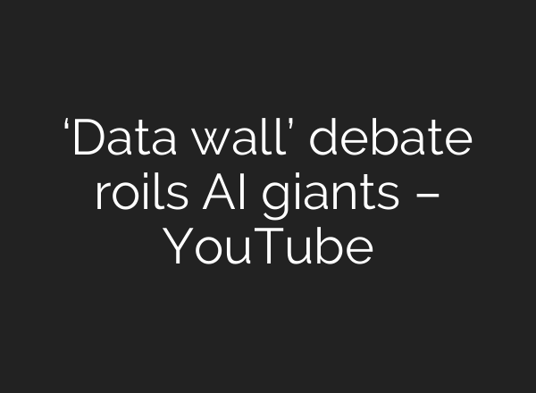 ‘Data wall’ debate roils <b>AI</b> giants – YouTube