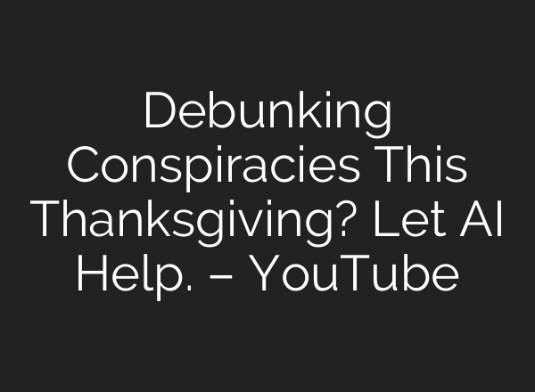 Debunking Conspiracies This Thanksgiving? Let <b>AI</b> Help. – YouTube