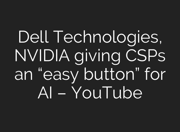 Dell Technologies, NVIDIA giving CSPs an “easy button” for <b>AI</b> – YouTube