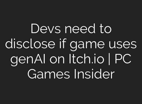 Devs need to disclose if game uses genAI on Itch.io | PC Games Insider
