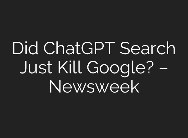 Did <b>ChatGPT</b> Search Just Kill Google? – Newsweek