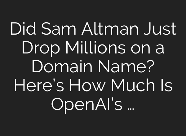 Did Sam Altman Just Drop Millions on a Domain Name? Here’s How Much Is <b>OpenAI’s</b> …