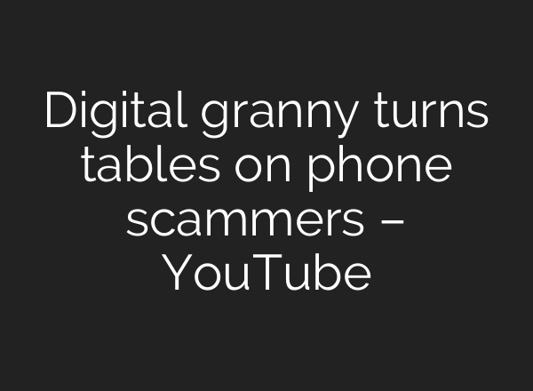 Digital granny turns tables on phone scammers – YouTube