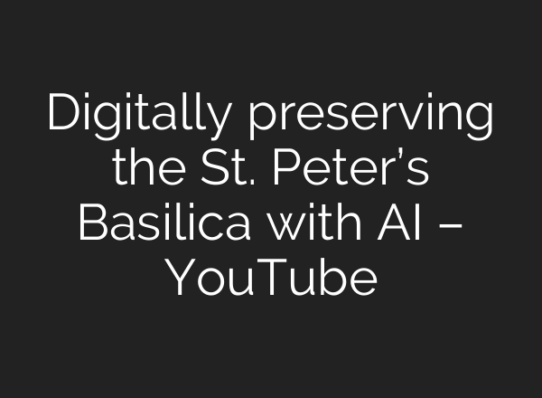Digitally preserving the St. Peter’s Basilica with <b>AI</b> – YouTube