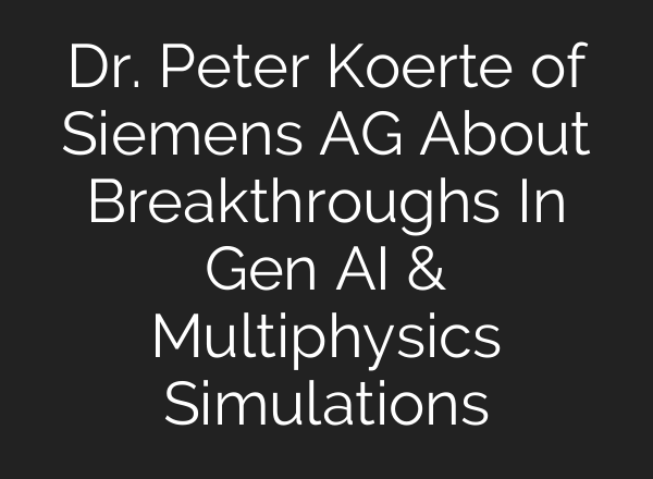 Dr. Peter Koerte of Siemens AG About Breakthroughs In Gen <b>AI</b> & Multiphysics Simulations