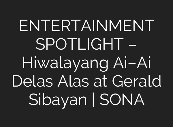 ENTERTAINMENT SPOTLIGHT – Hiwalayang <b>Ai</b>–<b>Ai</b> Delas Alas at Gerald Sibayan | SONA