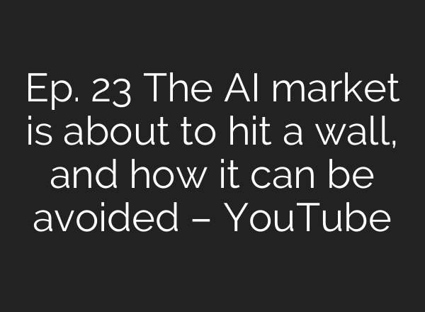 Ep. 23 The <b>AI</b> market is about to hit a wall, and how it can be avoided – YouTube