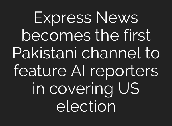 Express News becomes the first Pakistani channel to feature <b>AI</b> reporters in covering US election