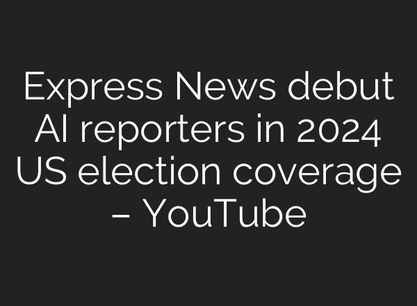 Express News debut <b>AI</b> reporters in 2024 US election coverage – YouTube
