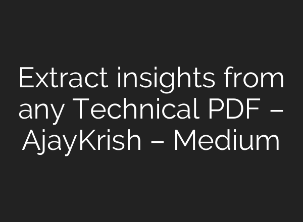 Extract insights from any Technical PDF – AjayKrish – Medium