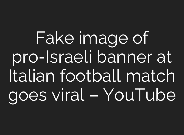 Fake image of pro-Israeli banner at Italian football match goes viral – YouTube