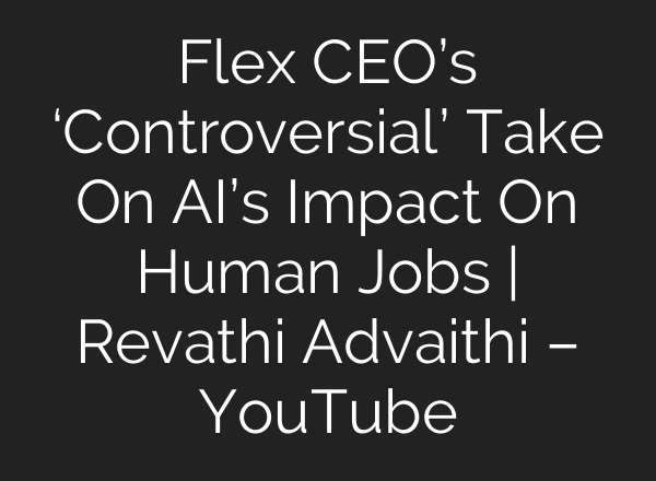 Flex CEO’s ‘Controversial’ Take On <b>AI’s</b> Impact On Human Jobs | Revathi Advaithi – YouTube