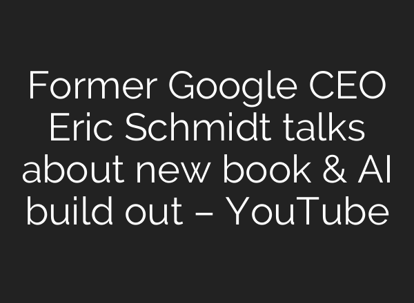 Former Google CEO Eric Schmidt talks about new book & <b>AI</b> build out – YouTube