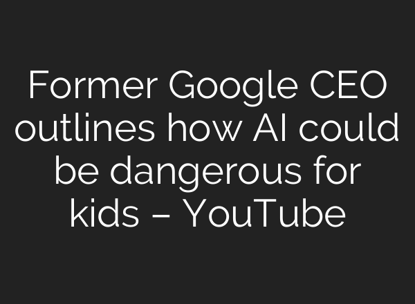 Former Google CEO outlines how <b>AI</b> could be dangerous for kids – YouTube