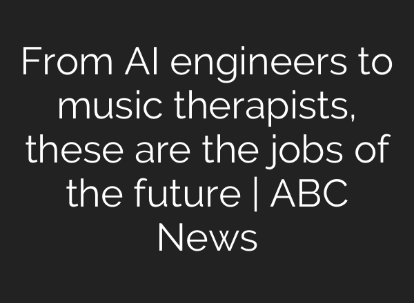 From <b>AI</b> engineers to music therapists, these are the jobs of the future | ABC News