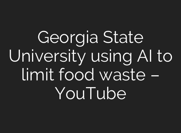 Georgia State University using <b>AI</b> to limit food waste – YouTube