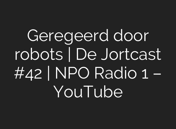 Geregeerd door robots | De Jortcast #42 | NPO Radio 1 – YouTube