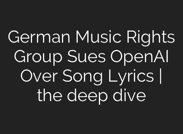 German Music Rights Group Sues <b>OpenAI</b> Over Song Lyrics | the deep dive