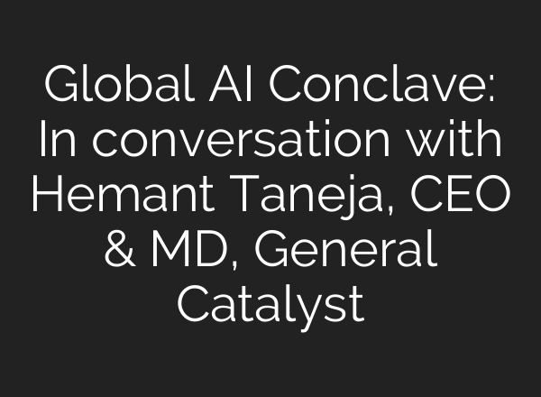 Global <b>AI</b> Conclave: In conversation with Hemant Taneja, CEO & MD, General Catalyst