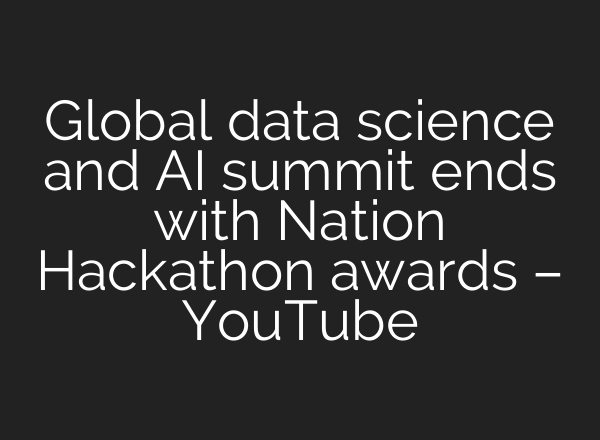Global data science and <b>AI</b> summit ends with Nation Hackathon awards – YouTube