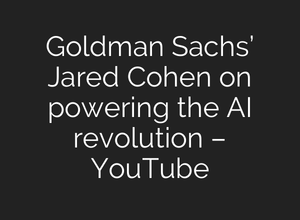 Goldman Sachs’ Jared Cohen on powering the <b>AI</b> revolution – YouTube
