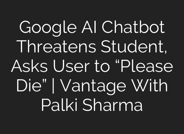 Google <b>AI</b> Chatbot Threatens Student, Asks User to “Please Die” | Vantage With Palki Sharma
