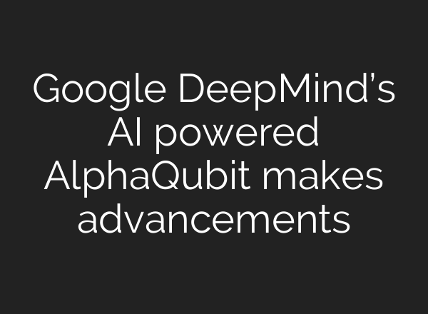 Google DeepMind’s AI powered AlphaQubit makes advancements