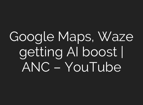Google Maps, Waze getting <b>AI</b> boost | ANC – YouTube