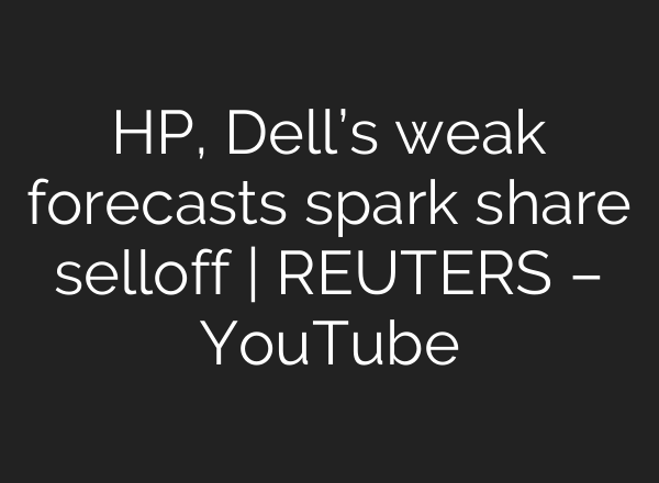 HP, Dell’s weak forecasts spark share selloff | REUTERS – YouTube
