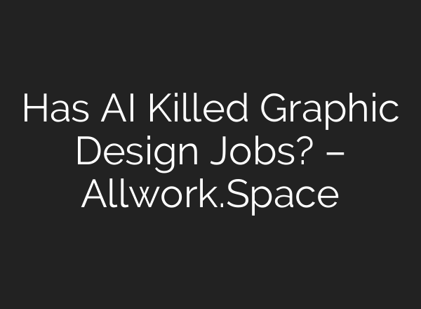 Has AI Killed Graphic Design Jobs? – Allwork.Space