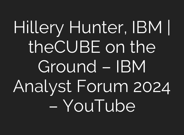 Hillery Hunter, IBM | theCUBE on the Ground – IBM Analyst Forum 2024 – YouTube