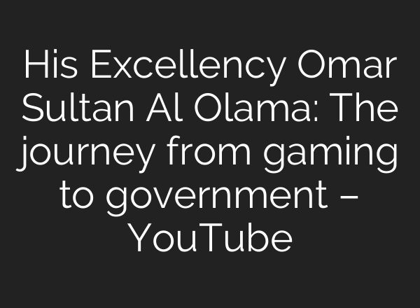 His Excellency Omar Sultan Al Olama: The journey from gaming to government – YouTube