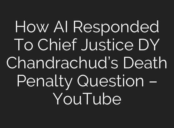 How <b>AI</b> Responded To Chief Justice DY Chandrachud’s Death Penalty Question – YouTube